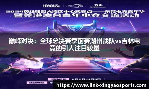 巅峰对决：全球总决赛季前赛湖州战队vs吉林电竞的引人注目较量